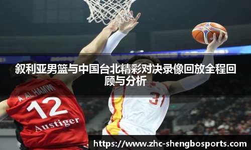 叙利亚男篮与中国台北精彩对决录像回放全程回顾与分析